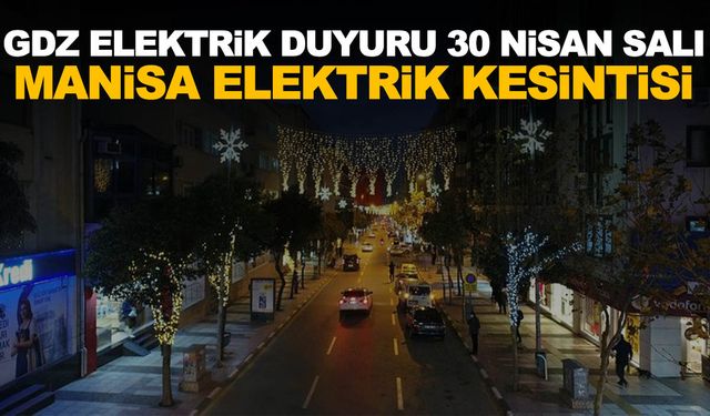 GDZ Elektrik duyurdu! 30 Nisan Salı Manisa ve ilçelerinde elektrik kesintisi