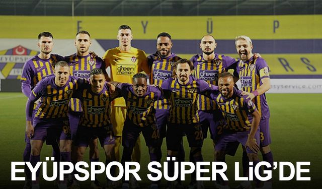 Eyüpspor Süper Lig’e yükseldi!