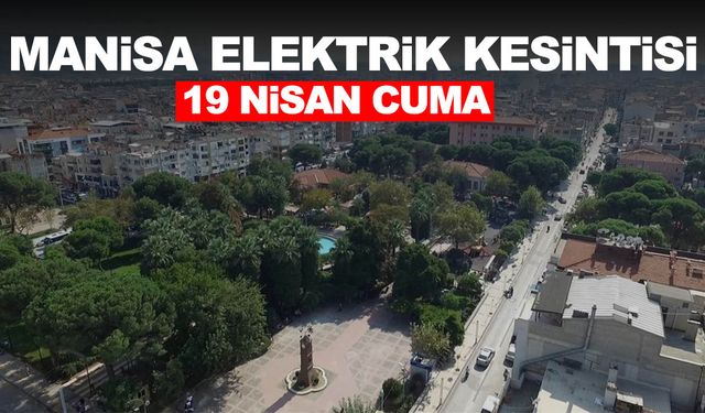 GDZ Elektrik Duyurdu! 19 Nisan Cuma Manisa elektrik kesintisi İlçelerin Tam Listesi