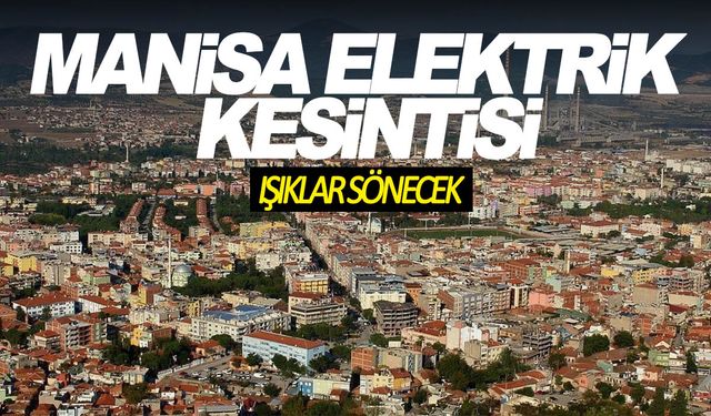 Işıklar sönecek! Turgutlu, Sarıgöl, Şehzadeler, Yunusemre elektrik kesintisi ne zaman, saat kaçta olacak?