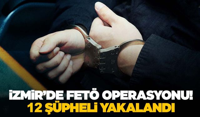 İzmir'de FETÖ’den 12 gözaltı