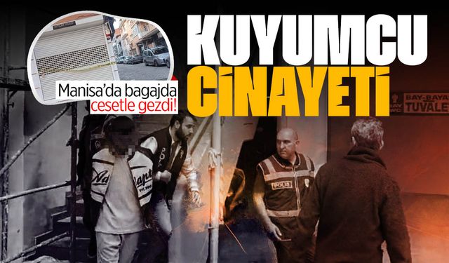 İzmir’de kuyumcu cinayeti: Manisa’da bagajda cesetle gezdi! Detaylar ortaya çıktı…