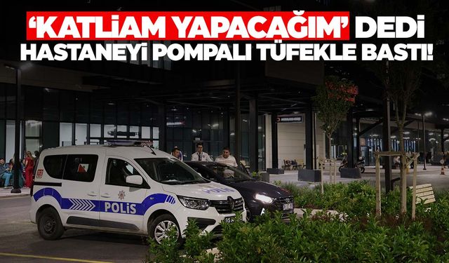 İzmir’de pompalı tüfekle hastaneyi bastı: Katliam yapacağım