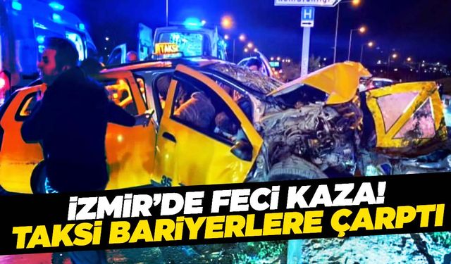 İzmir’de taksi bariyerlere saplandı: 1 ölü, 5 yaralı