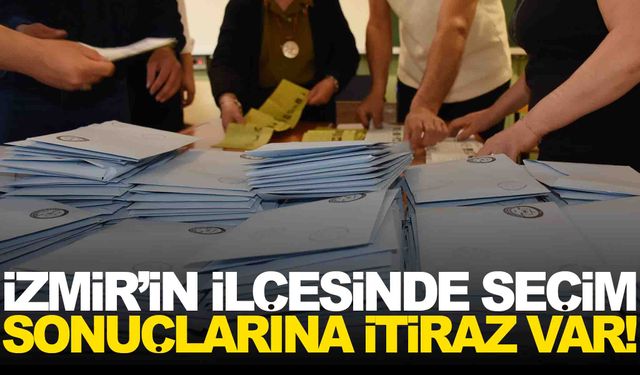 İzmir’in ilçesinde seçim sonuçlarına itiraz!