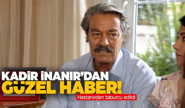 Kadir İnanır’dan iyi haber geldi!