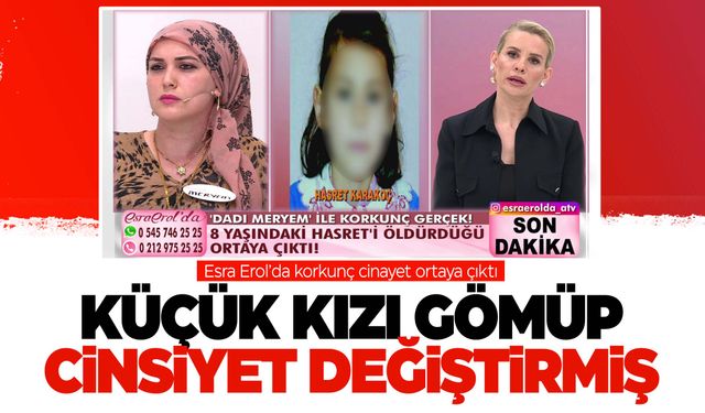 Esra Erol’da ‘Dadı Meryem’ erkek çıktı… Küçük kızı gömüp cinsiyet değiştirmiş!