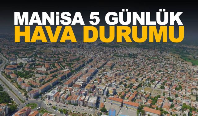 Manisa Hava Durumu: 5 günlük hava tahmini (12-16) Nisan