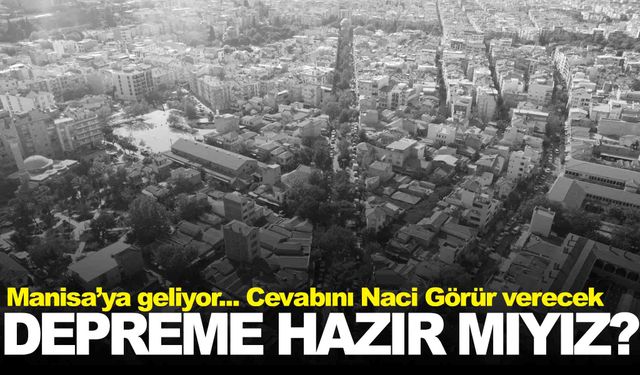 Manisa depreme hazır mı? Naci Görür cevaplayacak!