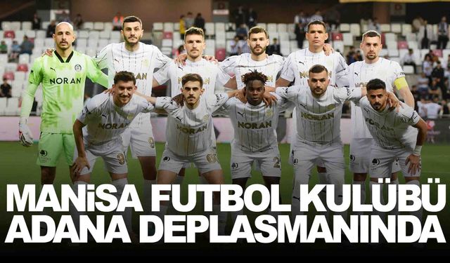 Manisa FK Adana deplasmanında! Hedef galibiyet
