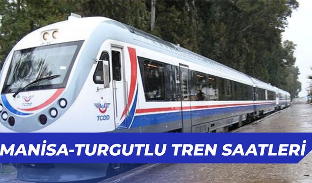 Manisa Turgutlu Tren Saatleri: Kaç Km? Bilet Fiyatları Ne Kadar?