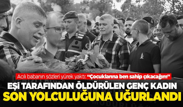 Manisa’da eşi tarafından öldürülen genç kadın toprağa verildi! Acılı babanın sözleri yürek yaktı