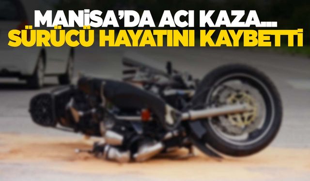 Manisa’da motosiklet kazası… Sürücü hayatını kaybetti!