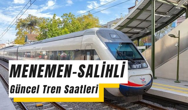 Menemen Salihli Tren Saatleri: Tren Hangi Duraklardan Geçiyor? Kaç Saat Sürüyor?