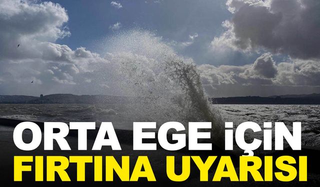 Meteorolojiden Orta Ege için fırtına uyarısı