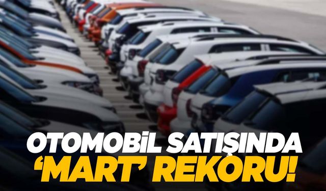 Otomobil satışında mart rekoru… En çok hangi modeller tercih edildi?