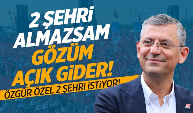 Özgür Özel: 2 ilde CHP'yi birinci parti yapamazsam gözüm açık gider