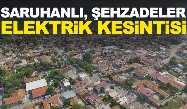 Şehzadeler, Saruhanlı elektrik kesintisi ne zaman, saat kaçta olacak?