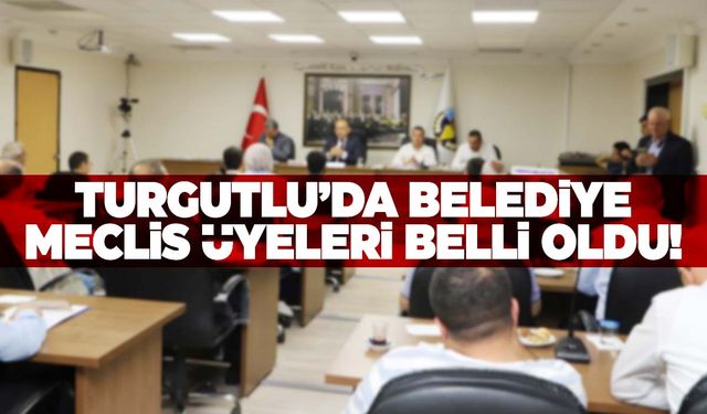 Turgutlu’da meclis üyeleri belli oldu!