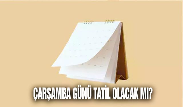 Çarşamba günü tatil olacak mı?