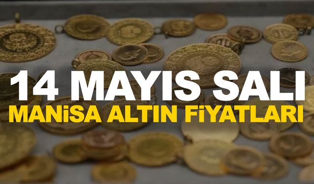 14 Mayıs Salı Manisa altın fiyatları