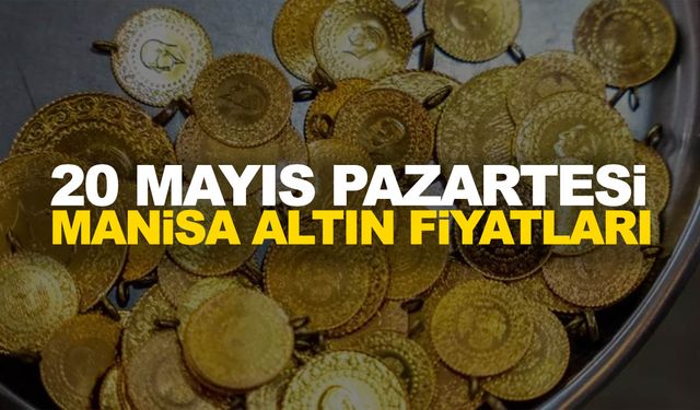 20 Mayıs Pazartesi Manisa altın fiyatları