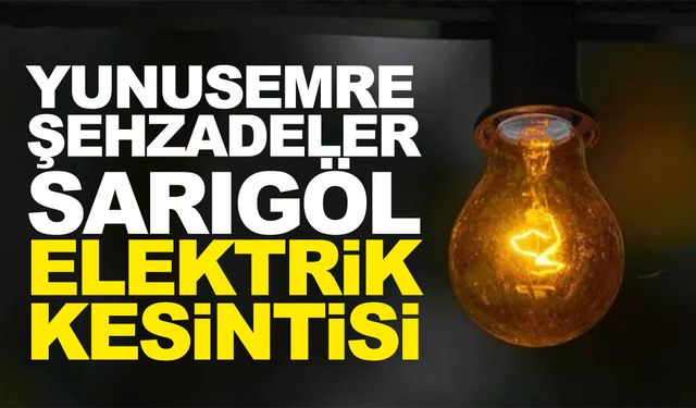 20 Mayıs Pazartesi Yunusemre, Şehzadeler, Sarıgöl elektrik kesintisi