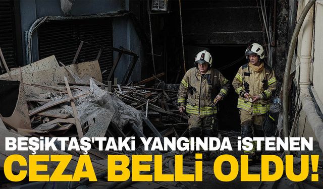 29 kişin öldüğü Beşiktaş'taki yangında istenen ceza belli oldu!