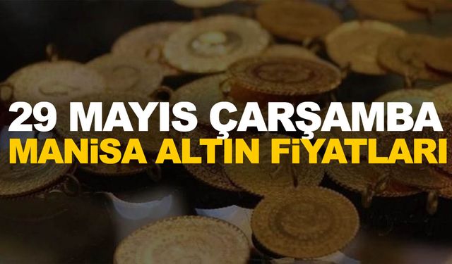 29 Mayıs Çarşamba Manisa altın fiyatları