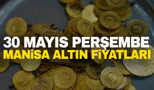 30 Mayıs Perşembe Manisa altın fiyatları