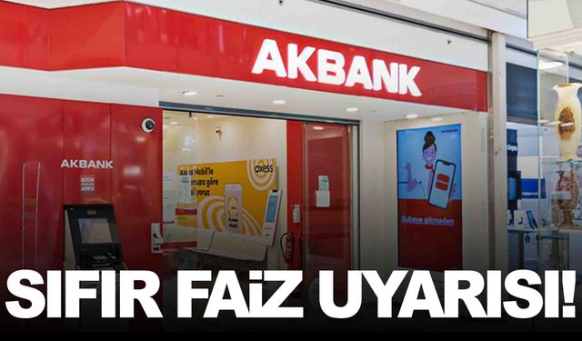 Akbank sıfır faizle ilgili uyardı