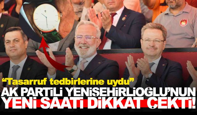 AK Partili Yenişehirlioğlu’nun yeni saati dikkat çekti!