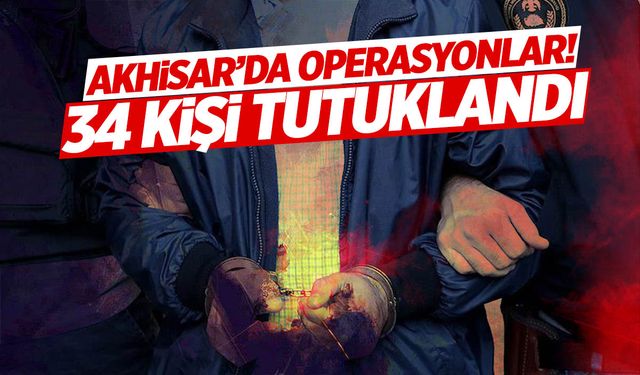 Akhisar'daki uyuşturucu operasyonları: 34 kişi tutuklandı