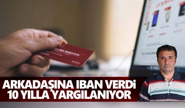 Arkadaşının IBAN tuzağına düştü… Hayatı karardı! 10 yılla yargılanıyor