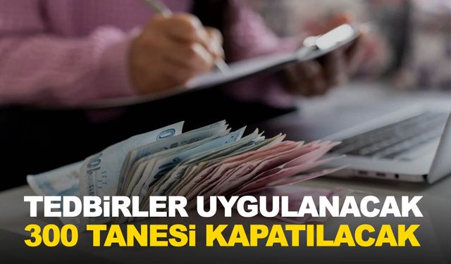 Bakan Şimşek açıkladı! 300 tanesi kapatılacak