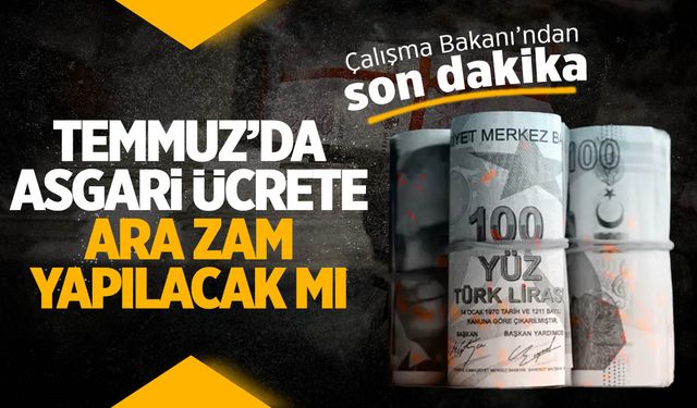 Asgari ücrete Temmuz'da zam yapılacak mı?