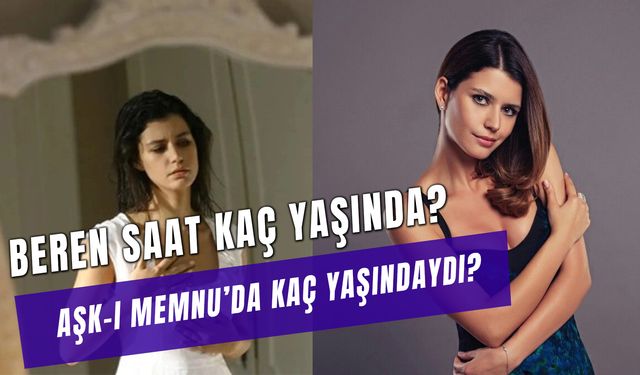 Beren Saat Kaç Yaşında? Aşk-ı Memnu'da Kaç Yaşındaydı? Nereli?