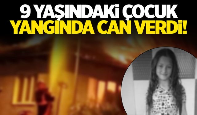 Bir şehir ona ağlıyor... Henüz 9 yaşında yangında can verdi