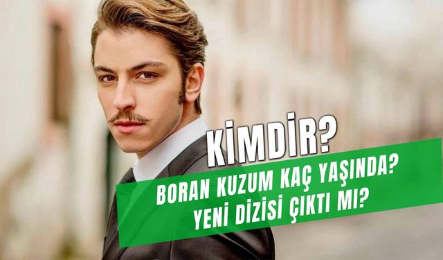 Boran Kuzum Kimdir? Kaç Yaşında? Boyu Kaç? Sevgilisi Kim?