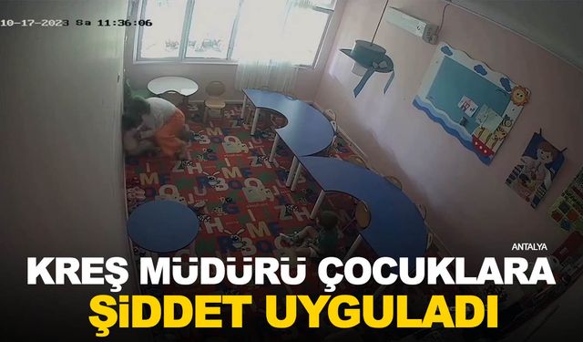 Böyle vicdansızlık görülmedi! Kreş müdürü çocuklara şiddet uyguladı