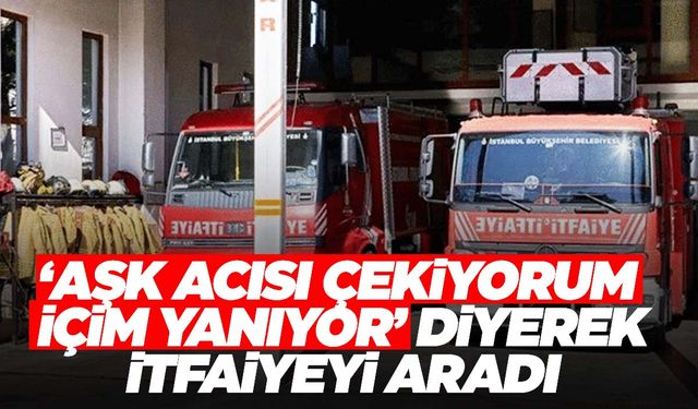 Bu kadarına da pes! “Aşk acısı çekiyorum içim yanıyor” diyerek itfaiyeyi aradı!