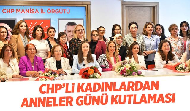 CHP’li kadınlar Anneler Günü’nü kutladı