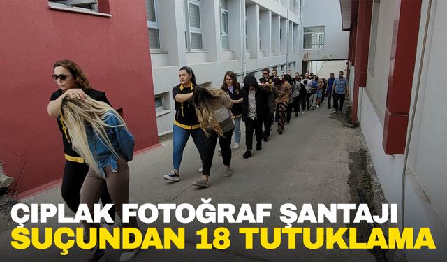 Çıplak fotoğraf şantajı ve ürün satma vaadiyle dolandırıcılığa 18 tutuklama