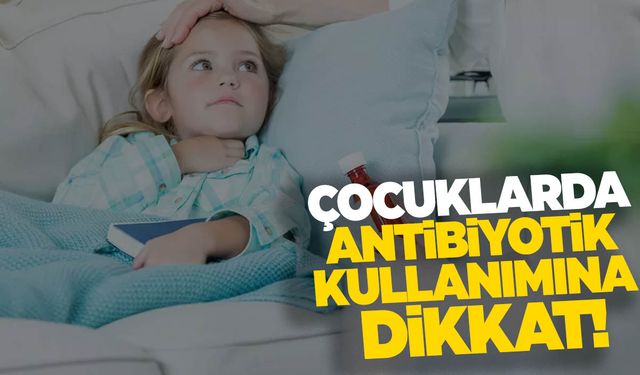 Çocuklarda antibiyotik kullanımına dikkat