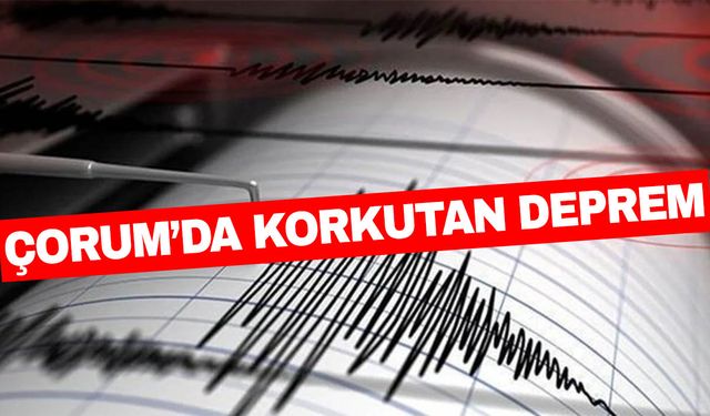 Çorum’da korkutan deprem