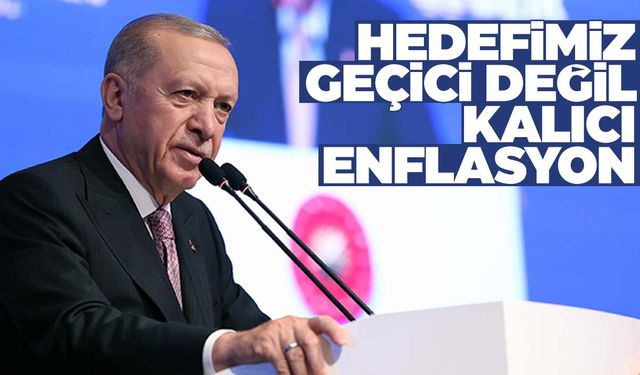 Cumhurbaşkanı Erdoğan’dan enflasyon açıklaması: Hedefimiz kalıcı düşüş