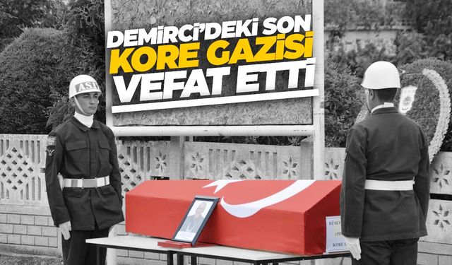 Demirci’nin son Kore gazisiydi… Hayatını kaybetti!