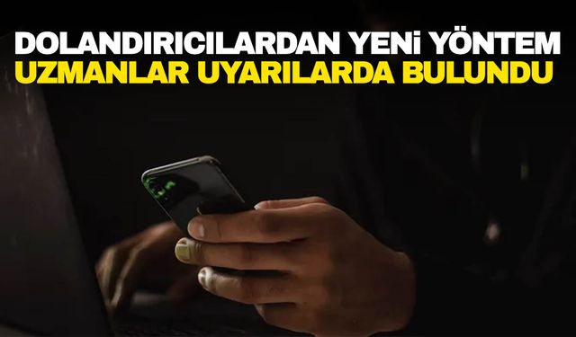 Dolandırıcıların yeni yöntemi… Uzmanlar vatandaşları uyardı