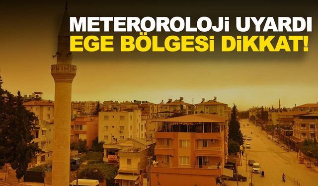 Ege Bölgesi’ne uyarı geldi! Manisa, İzmir, Aydın, Denizli, Muğla dikkat!