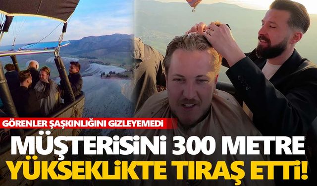 Ege’de bir garip tıraş! 300 metre yükseklikte tıraş etti!